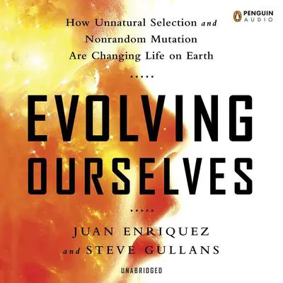Evolving Ourselves: How Unnatural Selection and Nonrandom Mutation are Changing Life on Earth Audibook, by Juan Enriquez
