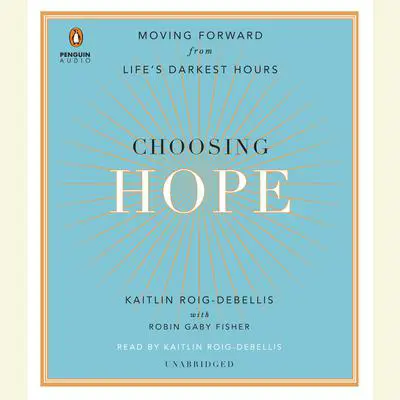 Choosing Hope: Moving Forward from Life's Darkest Hours Audibook, by Kaitlin Roig-DeBellis