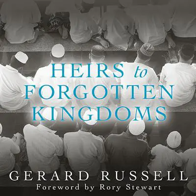 Heirs to Forgotten Kingdoms: Journeys into the Disappearing Religions of the Middle East Audibook, by Gerard Russell
