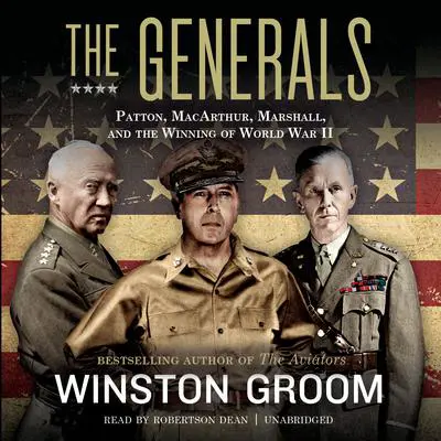 The Generals: Patton, MacArthur, Marshall, and the Winning of World War II Audibook, by Winston Groom