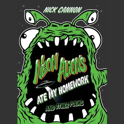 Neon Aliens Ate My Homework and Other Poems: and Other Poems Audibook, by Nick Cannon