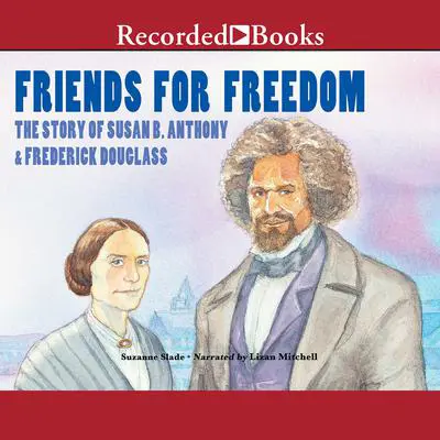 Friends for Freedom: The Story of Susan B. Anthony & Frederick Douglass Audibook, by Suzanne Slade