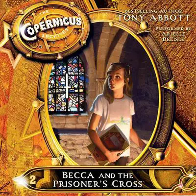 The Copernicus Archives #2: Becca and the Prisoner's Cross Audibook, by Tony Abbott