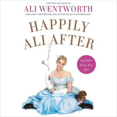 Happily Ali After: And Other Fairly True Tales Audibook, by Ali Wentworth