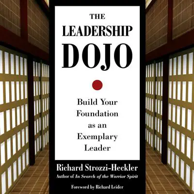 The Leadership Dojo: Build Your Foundation as an Exemplary Leader Audibook, by Richard Strozzi-Heckler