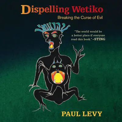 Dispelling Wetiko: Breaking the Curse of Evil Audibook, by Paul Levy