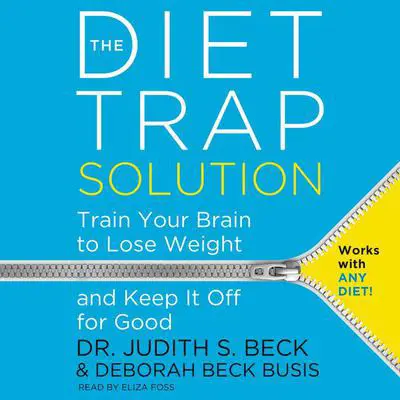 The Diet Trap Solution: Train Your Brain to Lose Weight and Keep It Off for Good Audibook, by Judith S. Beck