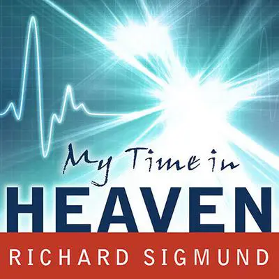 My Time In Heaven: A True Story of Dying … and Coming Back Audibook, by Richard Sigmund