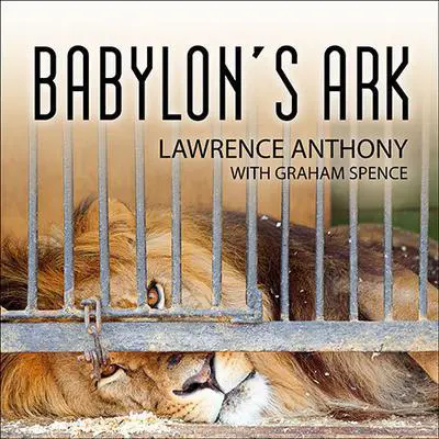 Babylon's Ark: The Incredible Wartime Rescue of the Baghdad Zoo Audibook, by Lawrence Anthony
