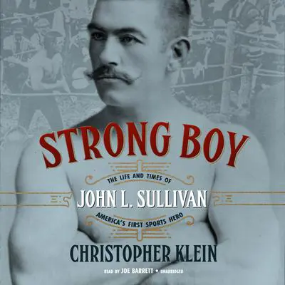 Strong Boy: The Life and Times of John L. Sullivan, America’s First Sports Hero Audibook, by Christopher Klein