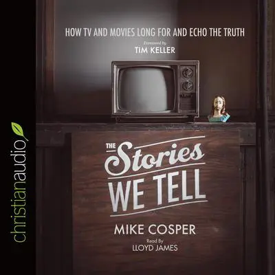 Stories We Tell: How TV and Movies Long for and Echo the Truth Audibook, by Mike Cosper