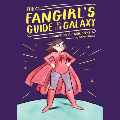 The Fangirl's Guide to the Galaxy: A Handbook for Girl Geeks Audibook, by Sam Maggs