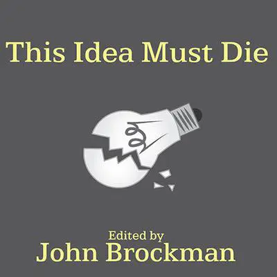 This Idea Must Die: Scientific Theories That Are Blocking Progress Audibook, by John Brockman
