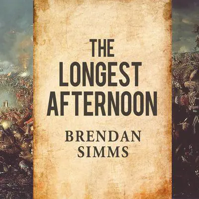 The Longest Afternoon: The 400 Men Who Decided the Battle of Waterloo Audibook, by Brendan Simms