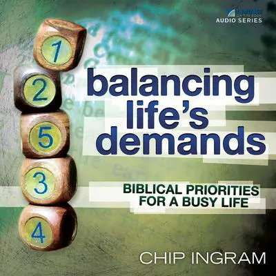 Balancing Life's Demands Teaching Series: Biblical Priorities for a Busy Life Audibook, by Chip Ingram