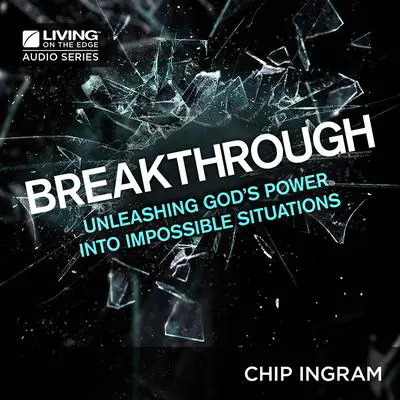 Breakthrough: Unleashing God's Power into Impossible Situations Audibook, by Chip Ingram