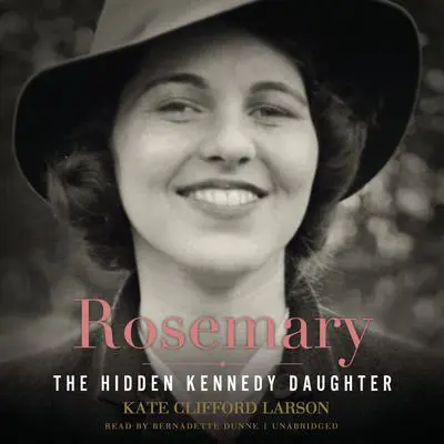 Rosemary: The Hidden Kennedy Daughter Audibook, by Kate Clifford Larson