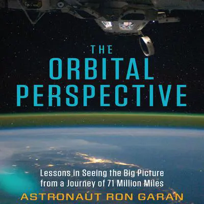 The Orbital Perspective: Lessons in Seeing the Big Picture from a Journey of 71 Million Miles Audibook, by Ron Garan