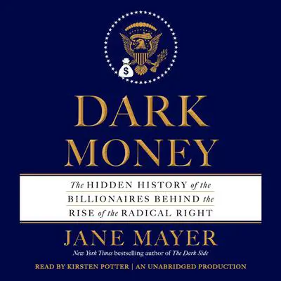 Dark Money: The Hidden History of the Billionaires Behind the Rise of the Radical Right Audibook, by Jane Mayer