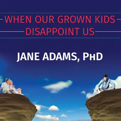 When Our Grown Kids Disappoint Us: Letting Go of Their Problems, Loving Them Anyway, and Getting on with Our Lives Audibook, by Jane Adams
