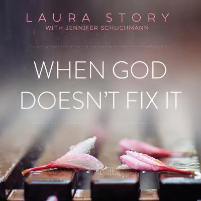 When God Doesn't Fix It: Lessons You Never Wanted to Learn, Truths You Can't Live Without Audibook, by Laura Story