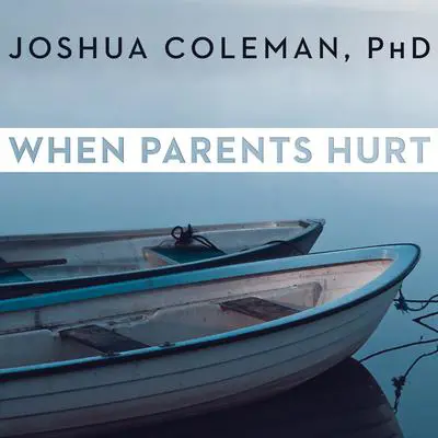 When Parents Hurt: Compassionate Strategies When You and Your Grown Child Don't Get Along Audibook, by Joshua Coleman
