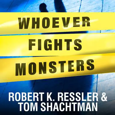 Whoever Fights Monsters: My Twenty Years Tracking Serial Killers for the FBI Audibook, by Robert K. Ressler