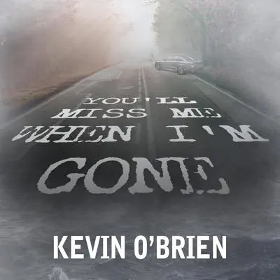 You'll Miss Me When I'm Gone Audibook, by Kevin O'Brien