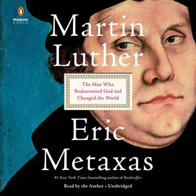 Martin Luther: The Man Who Rediscovered God and Changed the World Audibook, by Eric Metaxas