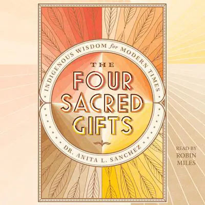 The Four Sacred Gifts: Indigenous Wisdom for Modern Times Audibook, by Anita L. Sanchez
