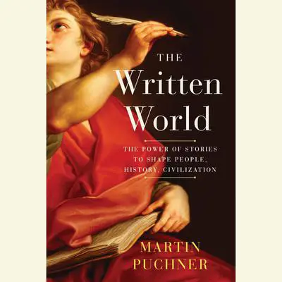 The Written World: The Power of Stories to Shape People, History, Civilization Audibook, by Martin Puchner
