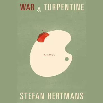 War and Turpentine: A novel Audibook, by Stefan Hertmans