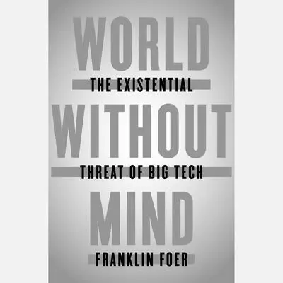 World Without Mind: The Existential Threat of Big Tech Audibook, by Franklin Foer