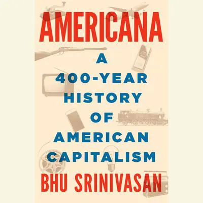 Americana: A 400-Year History of American Capitalism Audibook, by Bhu Srinivasan