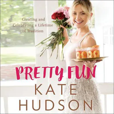 Pretty Fun: Creating and Celebrating a Lifetime of Tradition Audibook, by Kate Hudson