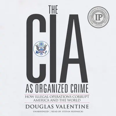 The CIA as Organized Crime: How Illegal Operations Corrupt America and the World Audibook, by Douglas Valentine