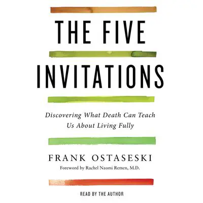 The Five Invitations: Discovering What Death Can Teach Us About Living Fully Audibook, by Frank Ostaseski
