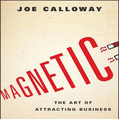 Magnetic: The Art of Attracting Business Audibook, by Joe Calloway