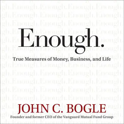 Enough: True Measures of Money, Business, and Life Audibook, by John C. Bogle