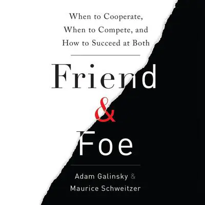 Friend and Foe: When to Cooperate, When to Compete, and How to Succeed at Both Audibook, by Adam Galinsky