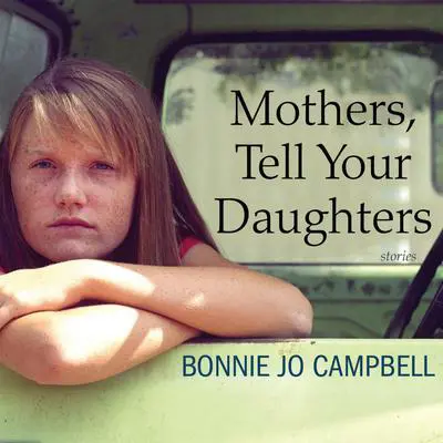 Mothers, Tell Your Daughters: Stories Audibook, by Bonnie Jo Campbell