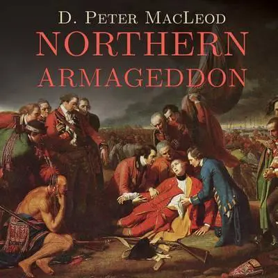 Northern Armageddon: The Battle of the Plains of Abraham and the Making of the American Revolution Audibook, by D. Peter MacLeod