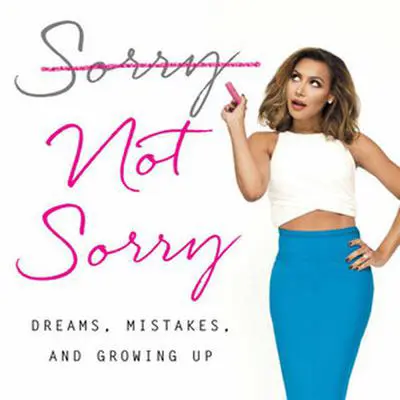 Sorry Not Sorry: Dreams, Mistakes, and Growing Up Audibook, by Naya Rivera