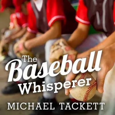 The Baseball Whisperer: A Small-Town Coach Who Shaped Big League Dreams Audibook, by Michael Tackett