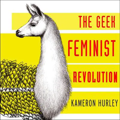 Geek Feminist Revolution: Essays on Subversion, Tactical Profanity, and the Power of the Media Audibook, by Kameron Hurley