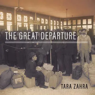 The Great Departure: Mass Migration from Eastern Europe and the Making of the Free World Audibook, by Tara Zahra