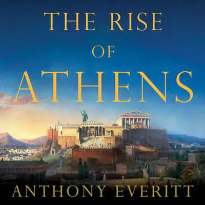 The Rise of Athens: The Story of the World's Greatest Civilization Audibook, by Anthony Everitt