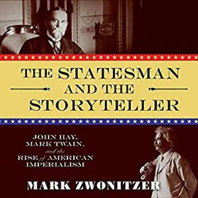 The Statesman and the Storyteller: John Hay, Mark Twain, and the Rise of American Imperialism Audibook, by Mark Zwonitzer