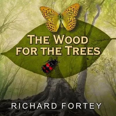 The Wood for the Trees: One Man's Long View of Nature Audibook, by Richard Fortey