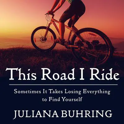 This Road I Ride: Sometimes It Takes Losing Everything to Find Yourself Audibook, by Juliana Buhring